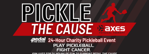 Graphic for Pickle the Cause, Axes Physical Therapy’s 24-hour charity pickleball event to benefit Pedal the Cause. Text reads: “Play Pickleball. Fight Cancer. Join Axes for 24 hours of fun to support Pedal the Cause.”