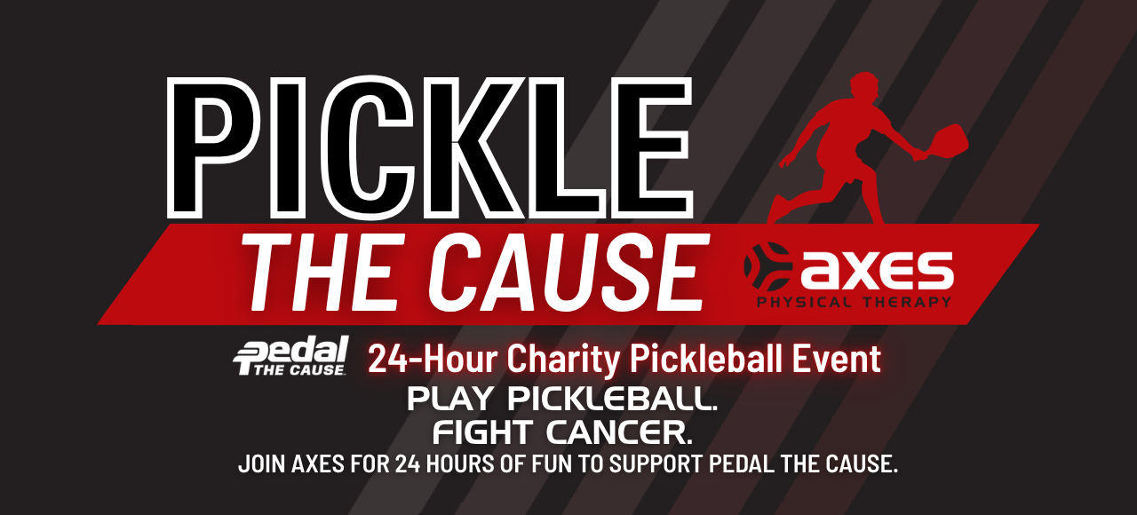 Graphic for Pickle the Cause, Axes Physical Therapy’s 24-hour charity pickleball event to benefit Pedal the Cause. Text reads: “Play Pickleball. Fight Cancer. Join Axes for 24 hours of fun to support Pedal the Cause.”