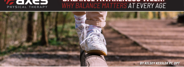 Banner image for Balance Awareness Week by Axes Physical Therapy, featuring legs balancing on a wooden log path, titled Why Balance Matters At Every Age by Kelsey Kessler PT, DPT.